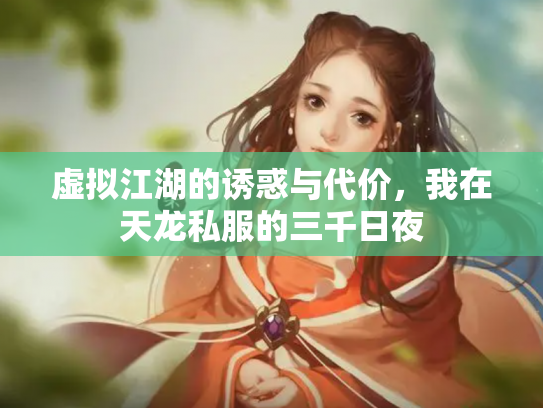 虚拟江湖的诱惑与代价，我在天龙私服的三千日夜