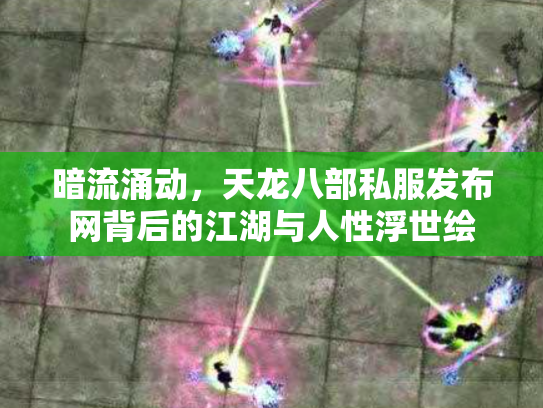 暗流涌动，天龙八部私服发布网背后的江湖与人性浮世绘