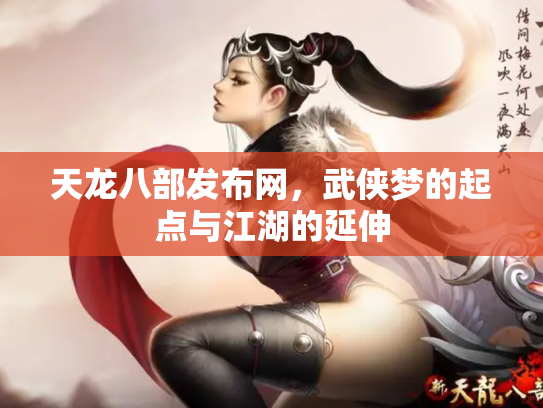 天龙八部发布网，武侠梦的起点与江湖的延伸