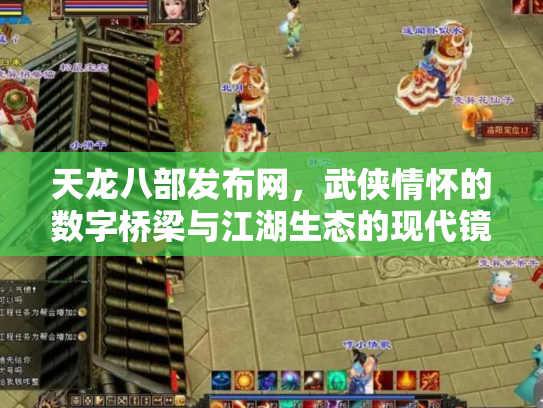 天龙八部发布网，武侠情怀的数字桥梁与江湖生态的现代镜像