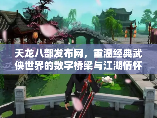 天龙八部发布网，重温经典武侠世界的数字桥梁与江湖情怀