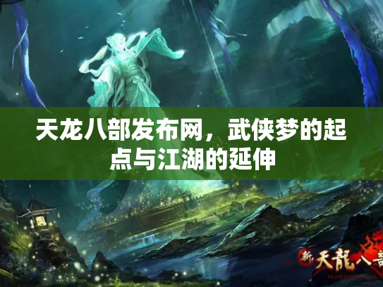 天龙八部发布网，武侠梦的起点与江湖的延伸