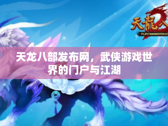 天龙八部发布网，武侠游戏世界的门户与江湖