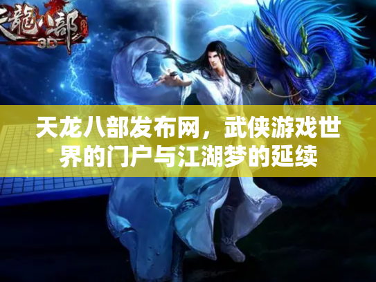 天龙八部发布网，武侠游戏世界的门户与江湖梦的延续