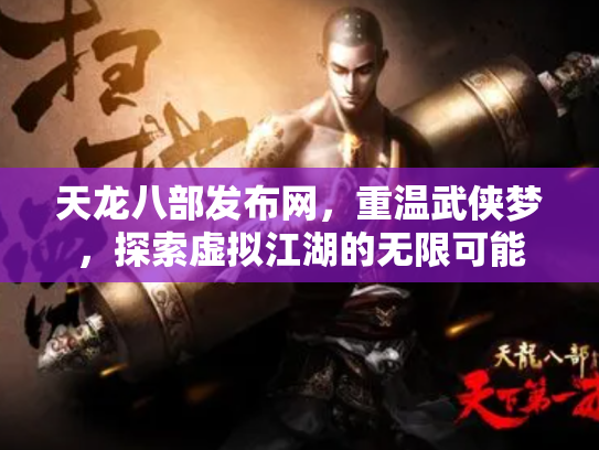 天龙八部发布网，重温武侠梦，探索虚拟江湖的无限可能