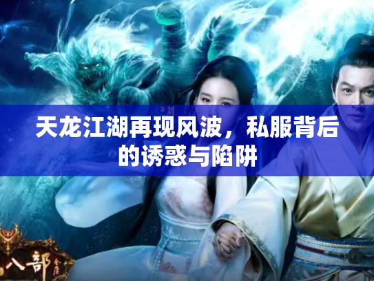 天龙江湖再现风波，私服背后的诱惑与陷阱