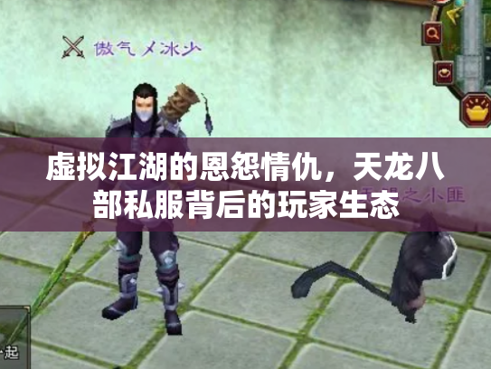 虚拟江湖的恩怨情仇，天龙八部私服背后的玩家生态