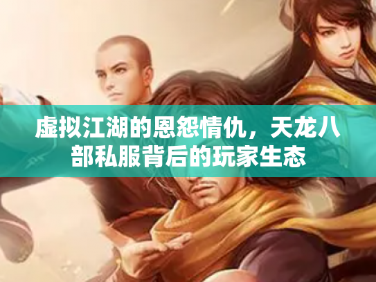 虚拟江湖的恩怨情仇，天龙八部私服背后的玩家生态