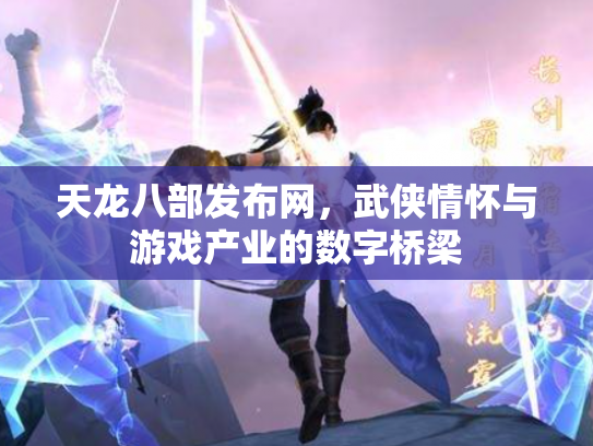 天龙八部发布网，武侠情怀与游戏产业的数字桥梁