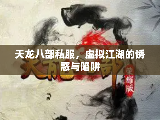 天龙八部私服，虚拟江湖的诱惑与陷阱