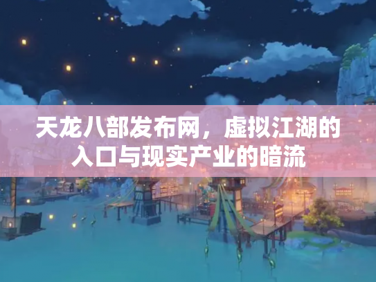 天龙八部发布网，虚拟江湖的入口与现实产业的暗流