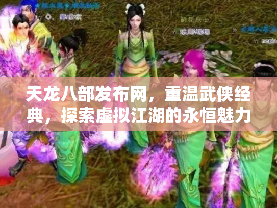 天龙八部发布网，重温武侠经典，探索虚拟江湖的永恒魅力