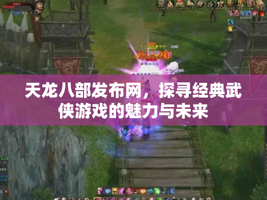 天龙八部发布网，探寻经典武侠游戏的魅力与未来