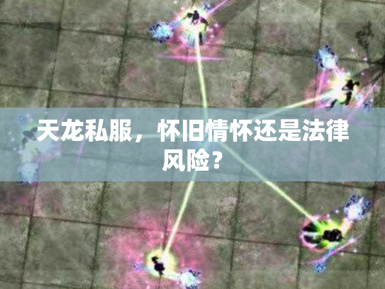 天龙私服，怀旧情怀还是法律风险？