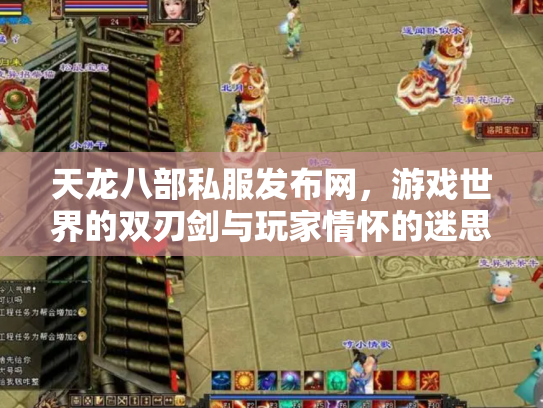 天龙八部私服发布网，游戏世界的双刃剑与玩家情怀的迷思