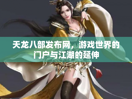 天龙八部发布网，游戏世界的门户与江湖的延伸