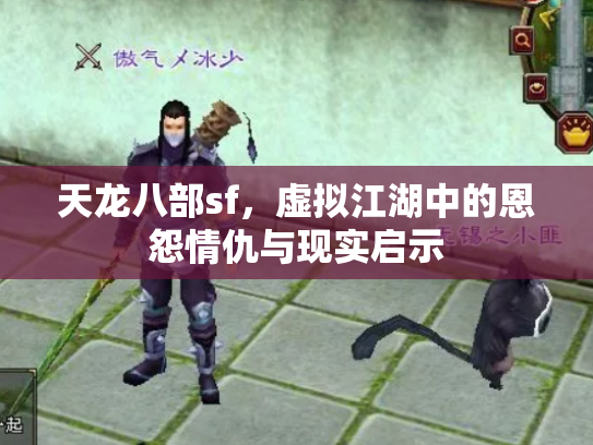 天龙八部sf，虚拟江湖中的恩怨情仇与现实启示
