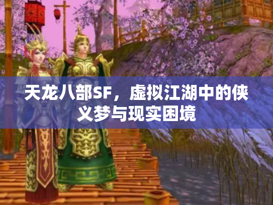 天龙八部SF，虚拟江湖中的侠义梦与现实困境