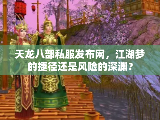天龙八部私服发布网，江湖梦的捷径还是风险的深渊？