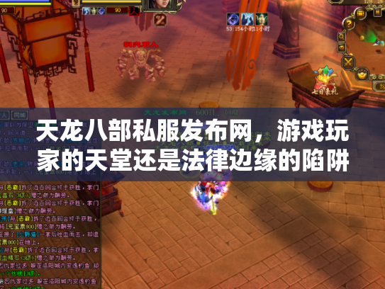 天龙八部私服发布网，游戏玩家的天堂还是法律边缘的陷阱？