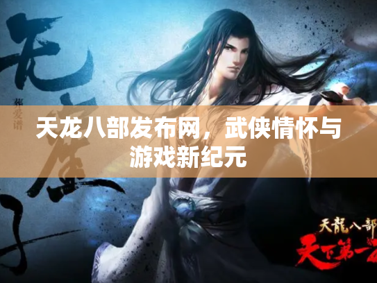 天龙八部发布网，武侠情怀与游戏新纪元