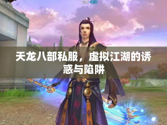 天龙八部私服，虚拟江湖的诱惑与陷阱