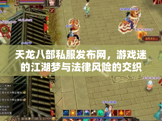 天龙八部私服发布网，游戏迷的江湖梦与法律风险的交织