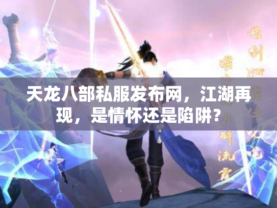 天龙八部私服发布网，江湖再现，是情怀还是陷阱？
