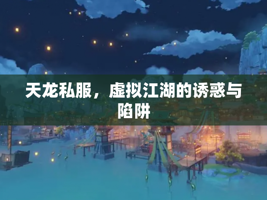 天龙私服，虚拟江湖的诱惑与陷阱
