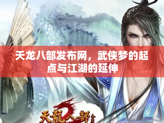 天龙八部发布网，武侠梦的起点与江湖的延伸