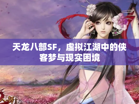 天龙八部SF，虚拟江湖中的侠客梦与现实困境