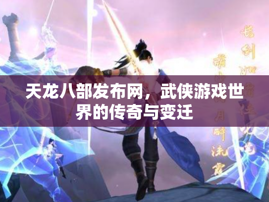 天龙八部发布网，武侠游戏世界的传奇与变迁