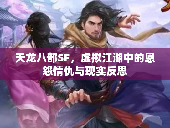 天龙八部SF，虚拟江湖中的恩怨情仇与现实反思