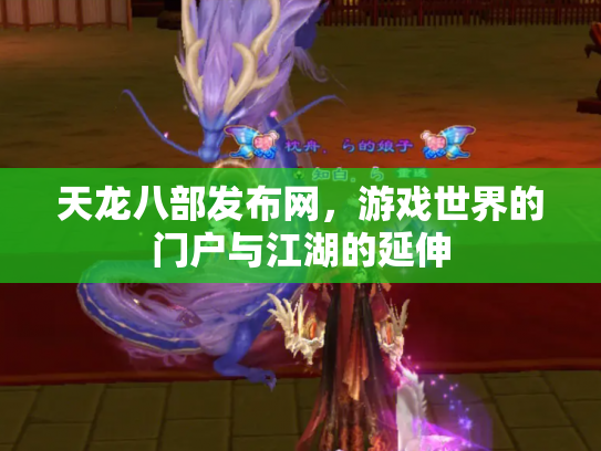 天龙八部发布网，游戏世界的门户与江湖的延伸