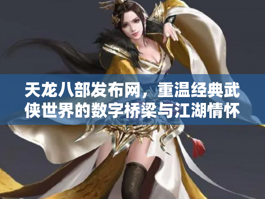 天龙八部发布网，重温经典武侠世界的数字桥梁与江湖情怀