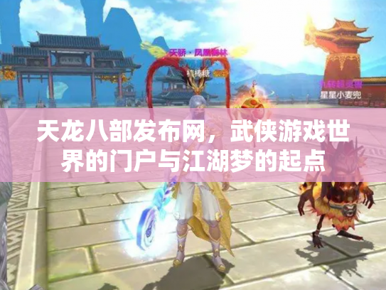 天龙八部发布网，武侠游戏世界的门户与江湖梦的起点