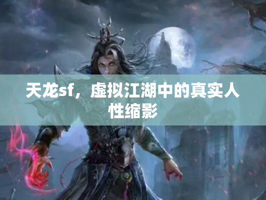 天龙sf，虚拟江湖中的真实人性缩影