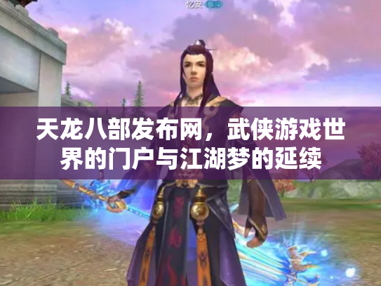 天龙八部发布网，武侠游戏世界的门户与江湖梦的延续