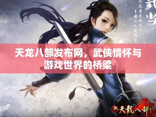 天龙八部发布网，武侠情怀与游戏世界的桥梁