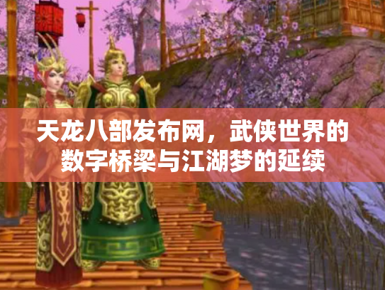 天龙八部发布网，武侠世界的数字桥梁与江湖梦的延续