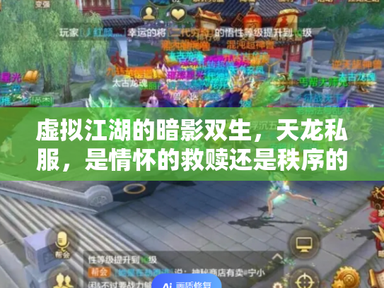 虚拟江湖的暗影双生，天龙私服，是情怀的救赎还是秩序的崩塌？