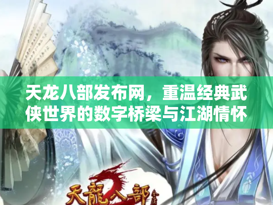 天龙八部发布网，重温经典武侠世界的数字桥梁与江湖情怀