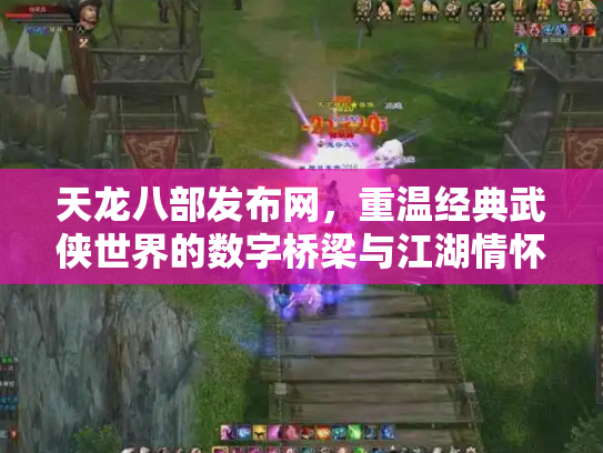 天龙八部发布网，重温经典武侠世界的数字桥梁与江湖情怀