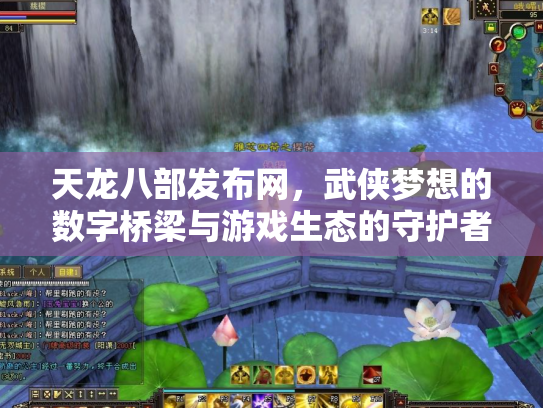 天龙八部发布网，武侠梦想的数字桥梁与游戏生态的守护者