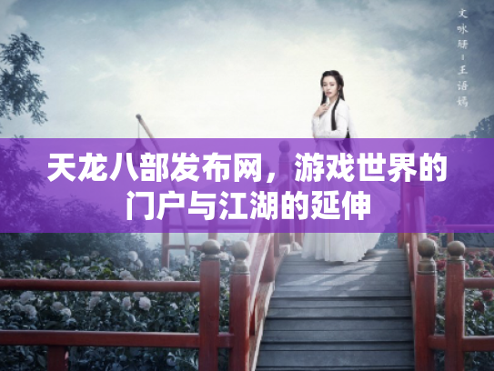 天龙八部发布网，游戏世界的门户与江湖的延伸