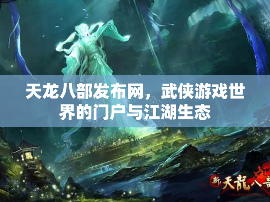 天龙八部发布网，武侠游戏世界的门户与江湖生态