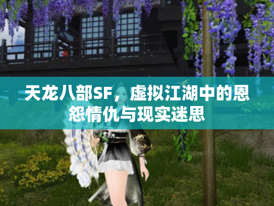 天龙八部SF，虚拟江湖中的恩怨情仇与现实迷思