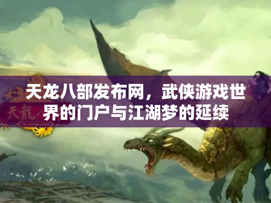 天龙八部发布网，武侠游戏世界的门户与江湖梦的延续