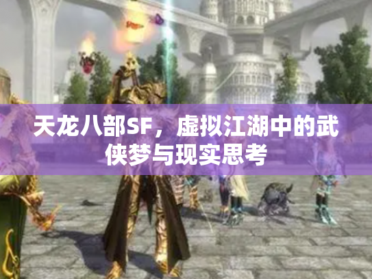 天龙八部SF，虚拟江湖中的武侠梦与现实思考