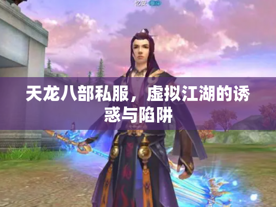 天龙八部私服，虚拟江湖的诱惑与陷阱